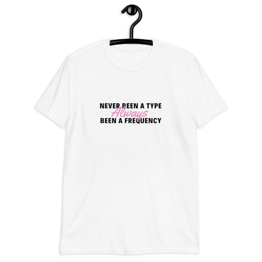 Never Been A Type Always Been A Frequency Tea-Shirt (For a Slim Fit Order A Size Down) - Catch This Tea Shirts