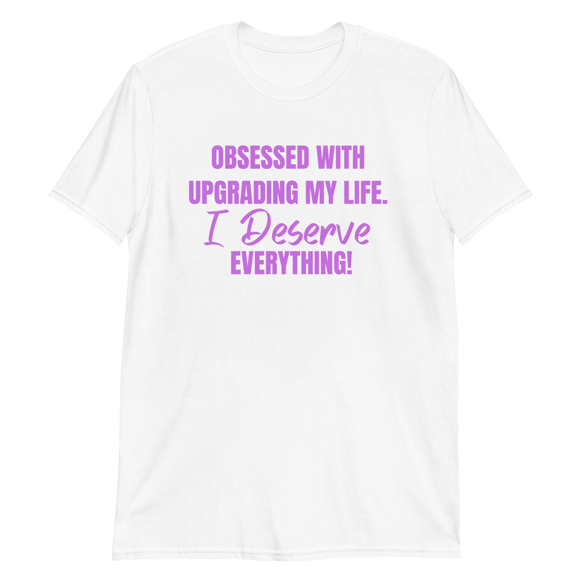 Obsessed With Upgrading My Life I Deserve Everything! Short-Sleeve Unisex T-Shirt (For a Slim Fit Order A Size Down) - Catch This Tea Shirts