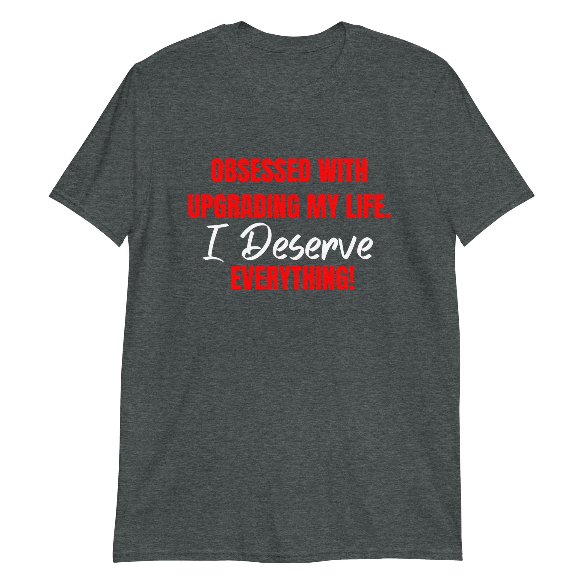 Obsessed With Upgrading My Life I Deserve Everything! Short-Sleeve Unisex T-Shirt (For a Slim Fit Order A Size Down) - Catch This Tea Shirts