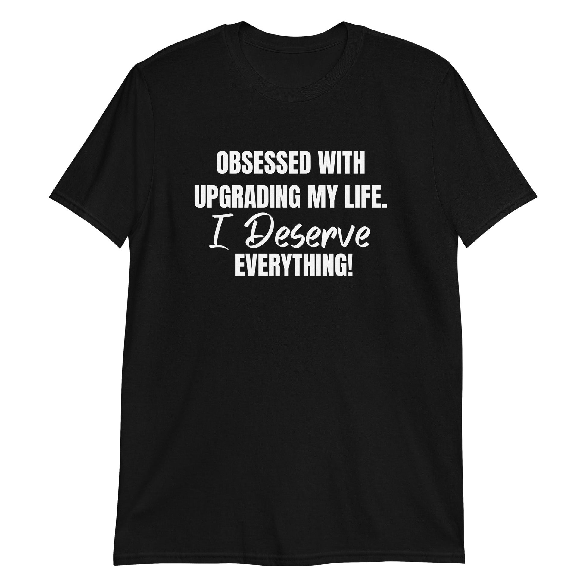 Obsessed With Upgrading My Life I Deserve Everything! Short-Sleeve Unisex T-Shirt (For a Slim Fit Order A Size Down) - Catch This Tea Shirts