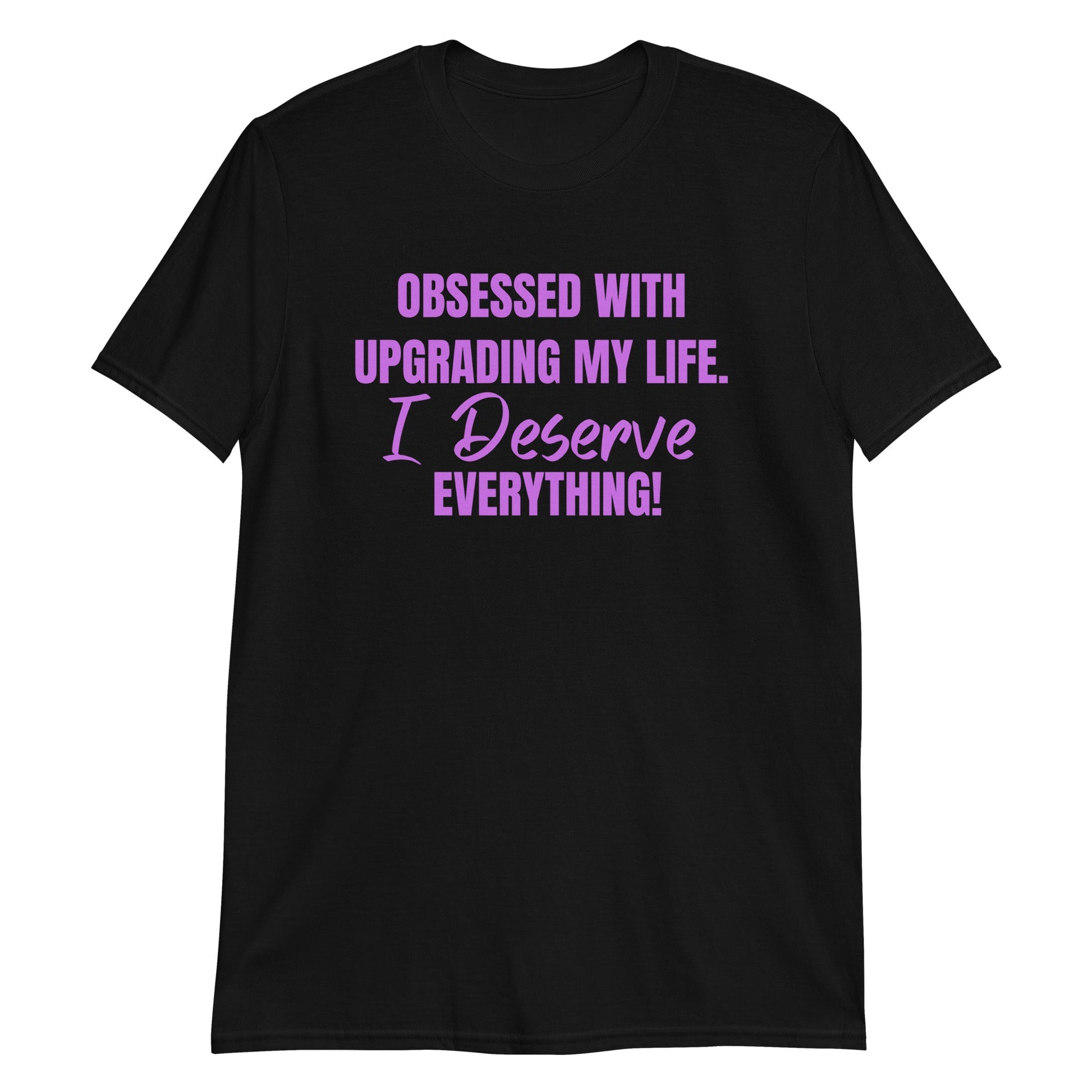 Obsessed With Upgrading My Life I Deserve Everything! Short-Sleeve Unisex T-Shirt (For a Slim Fit Order A Size Down) - Catch This Tea Shirts
