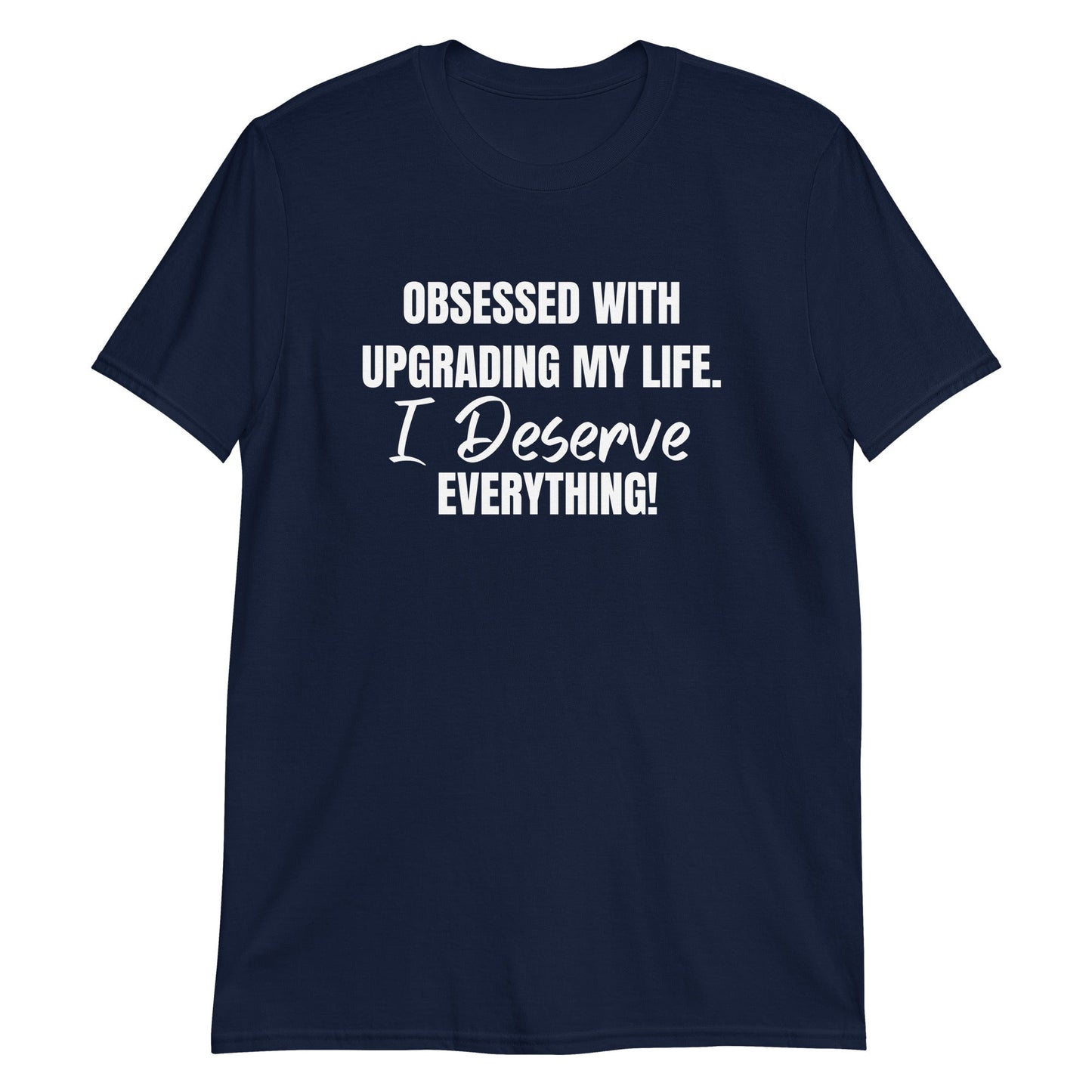 Obsessed With Upgrading My Life I Deserve Everything! Short-Sleeve Unisex T-Shirt (For a Slim Fit Order A Size Down) - Catch This Tea Shirts