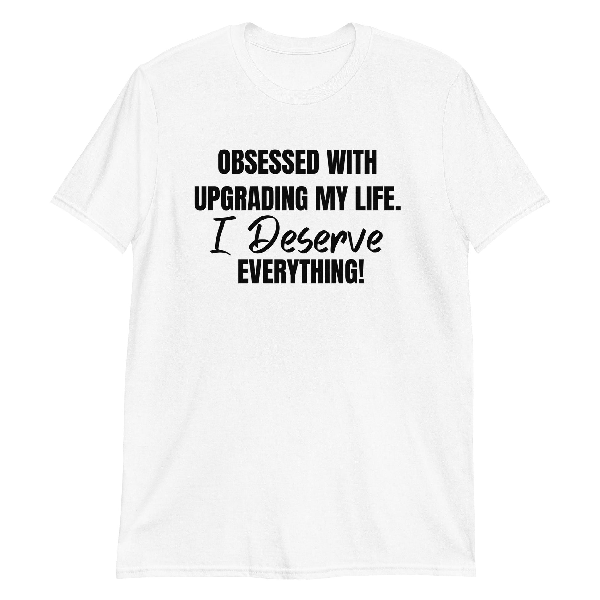 Obsessed With Upgrading My Life I Deserve Everything! Short-Sleeve Unisex T-Shirt (For a Slim Fit Order A Size Down) - Catch This Tea Shirts