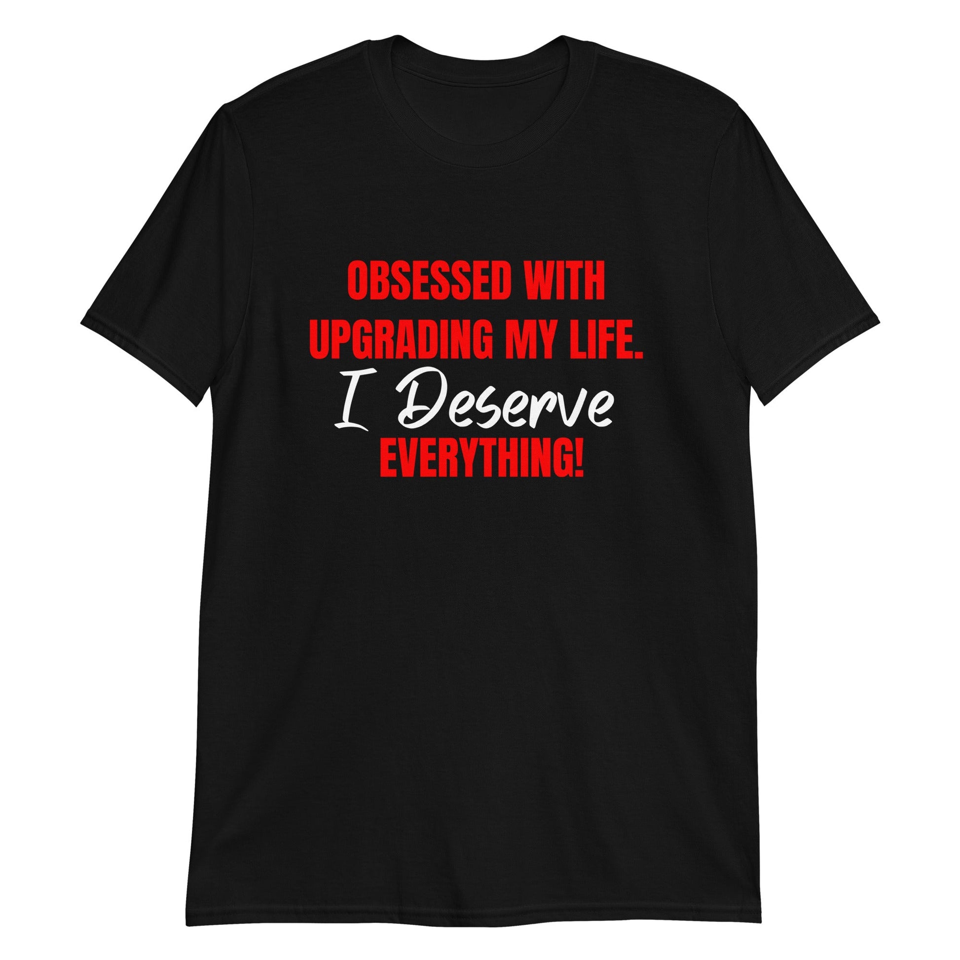 Obsessed With Upgrading My Life I Deserve Everything! Short-Sleeve Unisex T-Shirt (For a Slim Fit Order A Size Down) - Catch This Tea Shirts