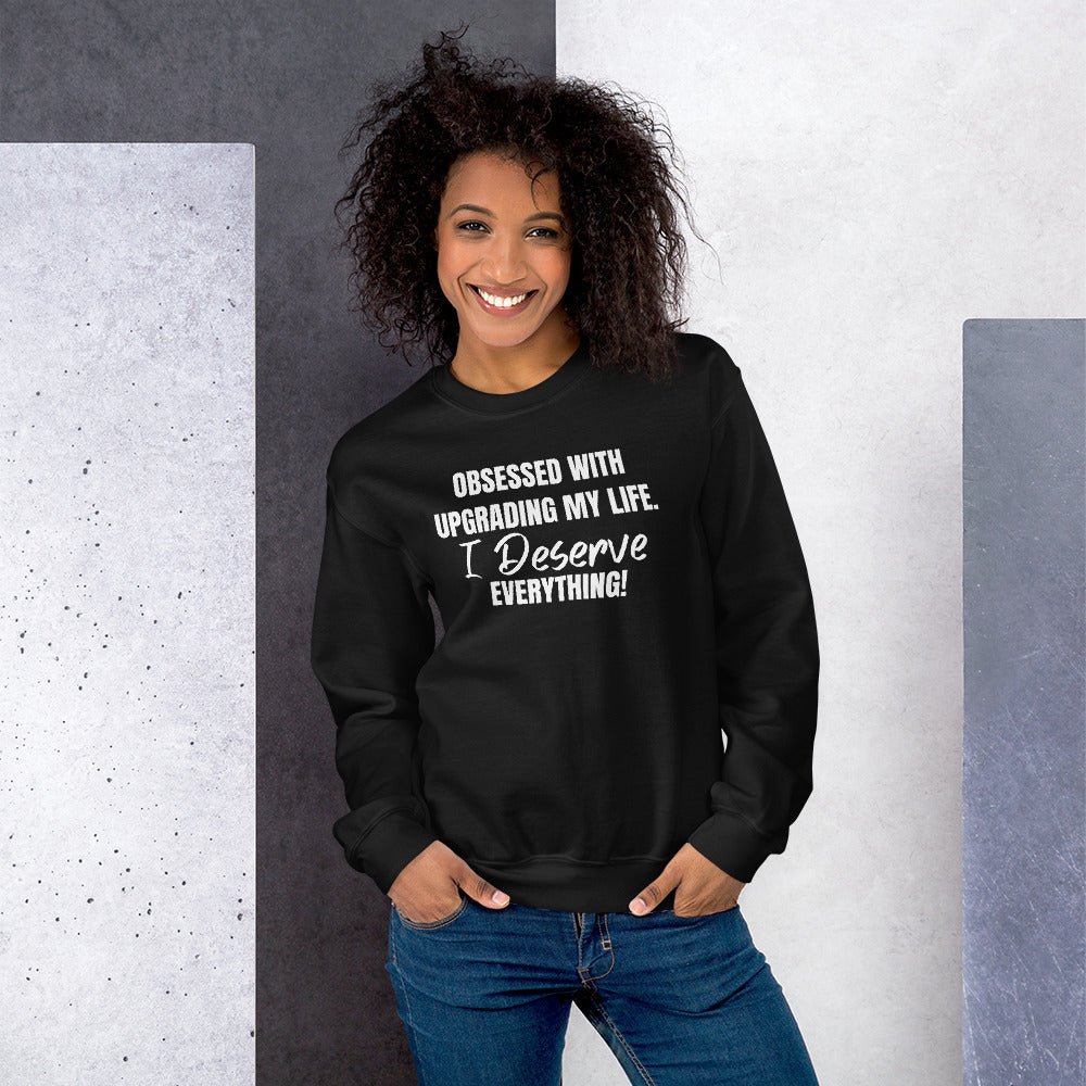 Obsessed With Upgrading My Life I Deserve Everything! Unisex Sweatshirt - Catch This Tea Shirts