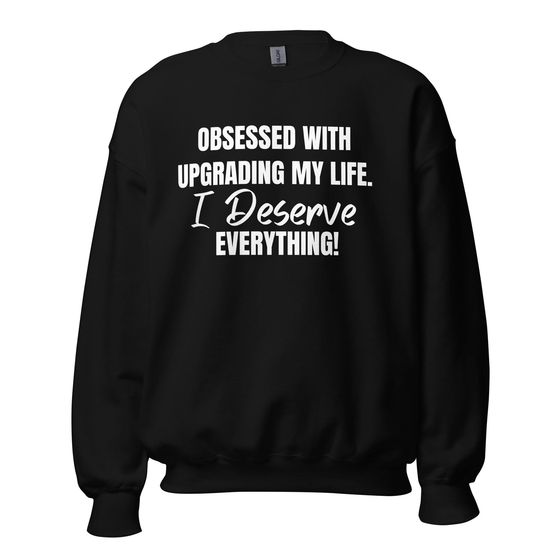 Obsessed With Upgrading My Life I Deserve Everything! Unisex Sweatshirt - Catch This Tea Shirts