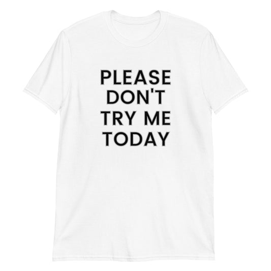 Please Don't Try Me Today Short Sleeve Unisex T-Shirt (For a Slim Fit Order a Size Down) - Catch This Tea Shirts