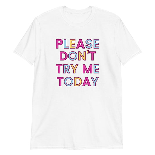 Please Don't Try Me Today Short Sleeve Unisex T-Shirt (For a Slim Fit Order a Size Down) - Catch This Tea Shirts