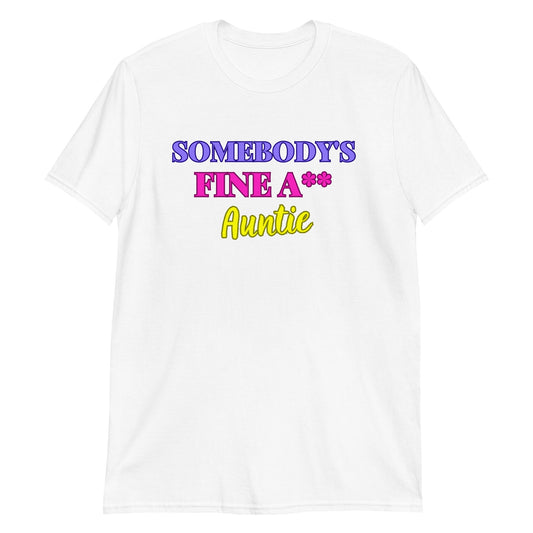 Somebody's Fine A** Auntie Sleeve Unisex T-Shirt (For a Slim Fit Order a Size Down) - Catch This Tea Shirts