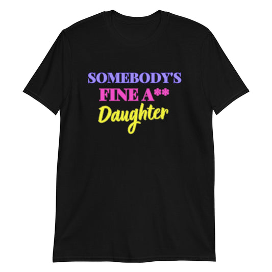 Somebody's Fine A** Daughter Sleeve Unisex T-Shirt (For a Slim Fit Order a Size Down) - Catch This Tea Shirts