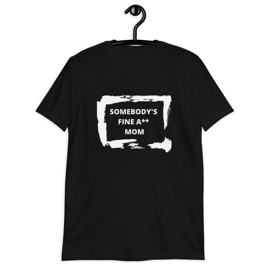Somebody's Fine A** Mom | Unisex T-Shirt - For a Slim Fit Order a Size Down - Catch This Tea Shirts