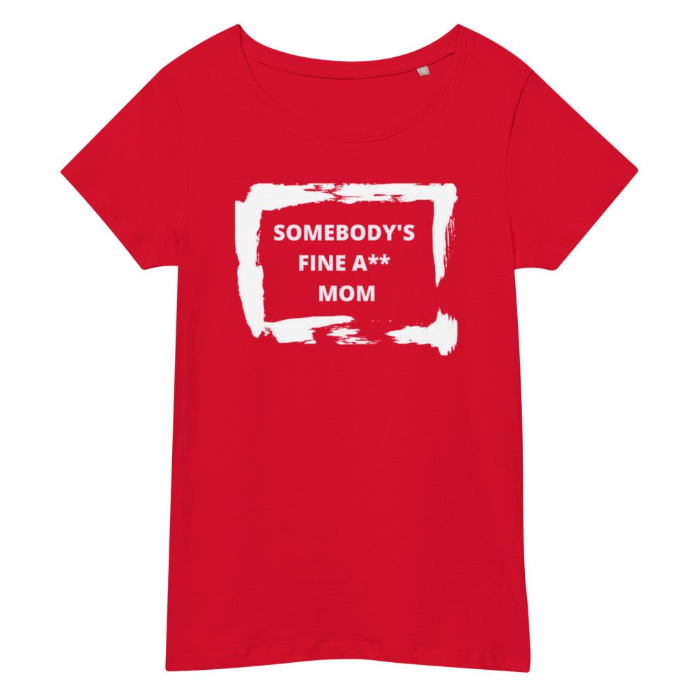 Somebody's Fine A** Mom Women’s premium organic t-shirt - Catch This Tea Shirts