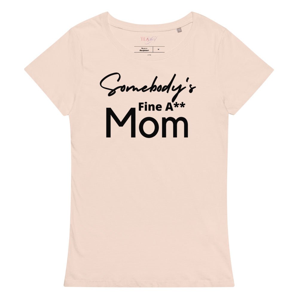 Somebody's Fine A** Mom | Women’s Premium Organic Tea-shirt - Catch This Tea Shirts