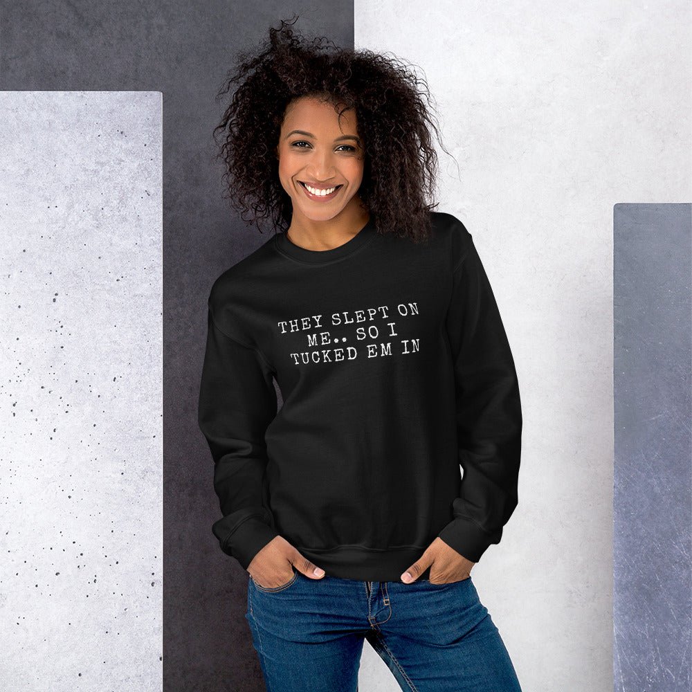 THEY SLEPT ON ME.. SO I TUCKED EM IN - Unisex Sweatshirt (SUGGEST TO ORDER A SIZE DOWN - SIZE CHART BELOW) - Catch This Tea Shirts