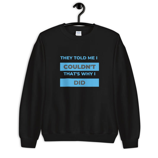 They told me I couldn't.. That's why I did Unisex Sweatshirt - Catch This Tea Shirts