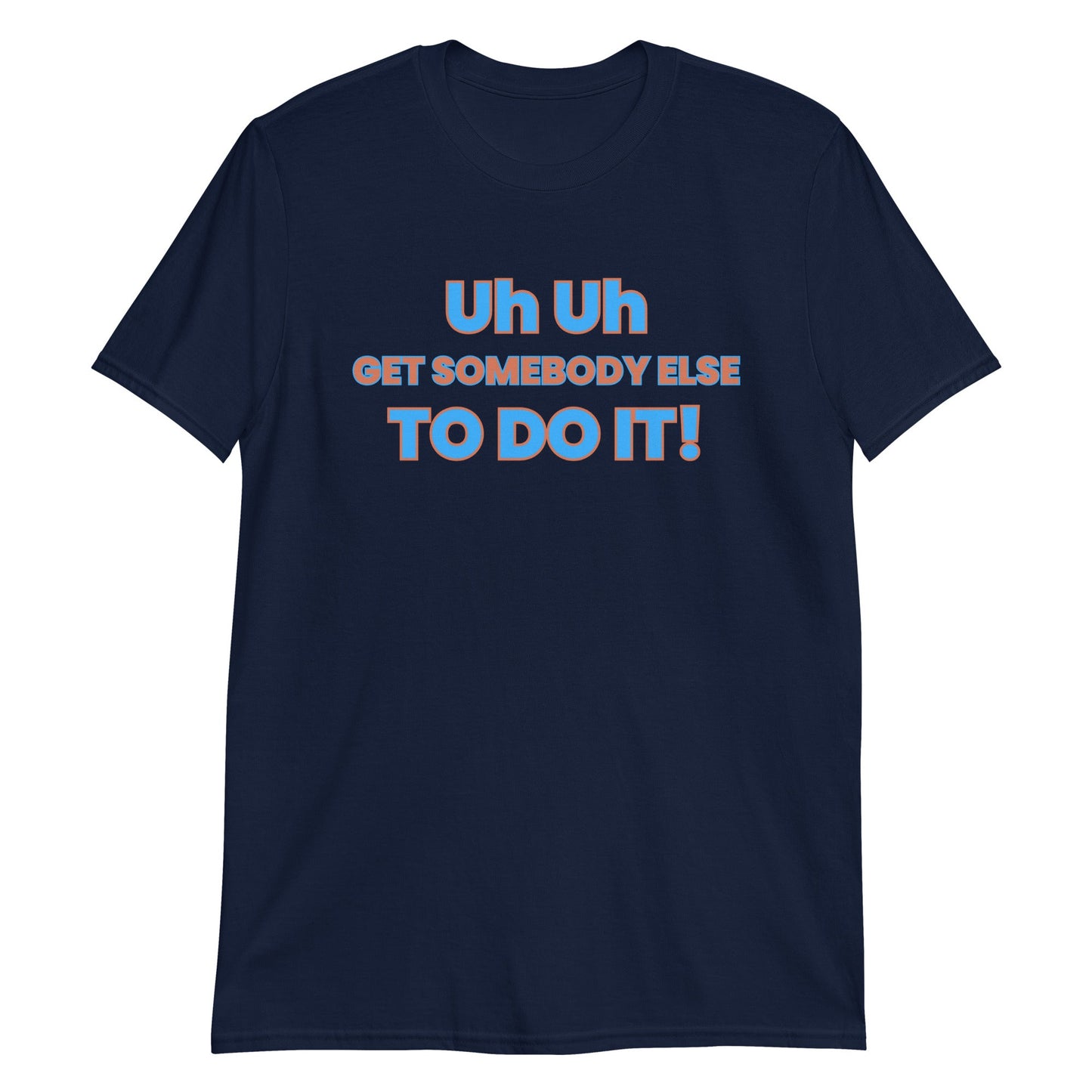 Uh Uh Get Somebody Else To Do It! Short-Sleeve Unisex T-Shirt (For a Slim Fit Order A Size Down) - Catch This Tea Shirts