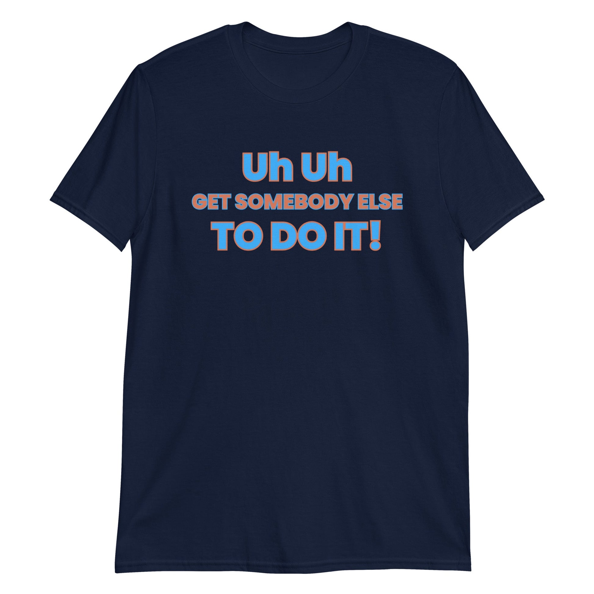 Uh Uh Get Somebody Else To Do It! Short-Sleeve Unisex T-Shirt (For a Slim Fit Order A Size Down) - Catch This Tea Shirts