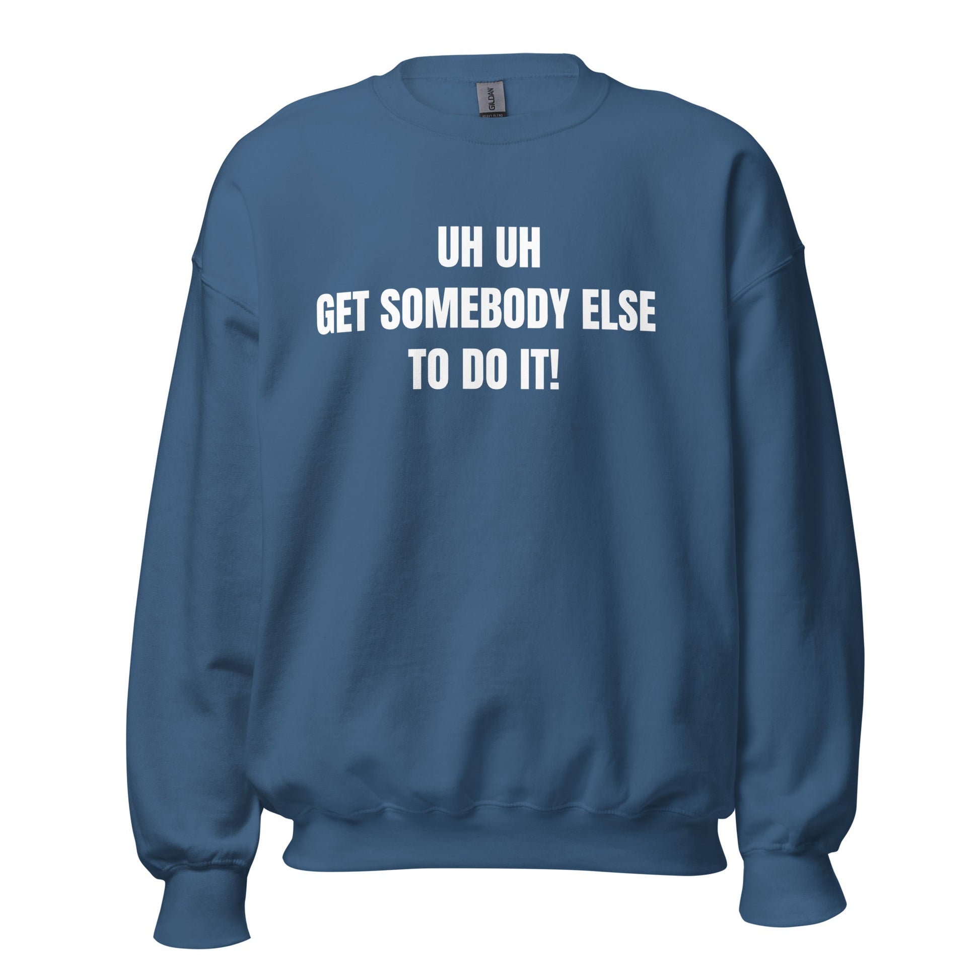 Uh Uh Get Somebody Else To Do It! Unisex Sweatshirt - Catch This Tea Shirts