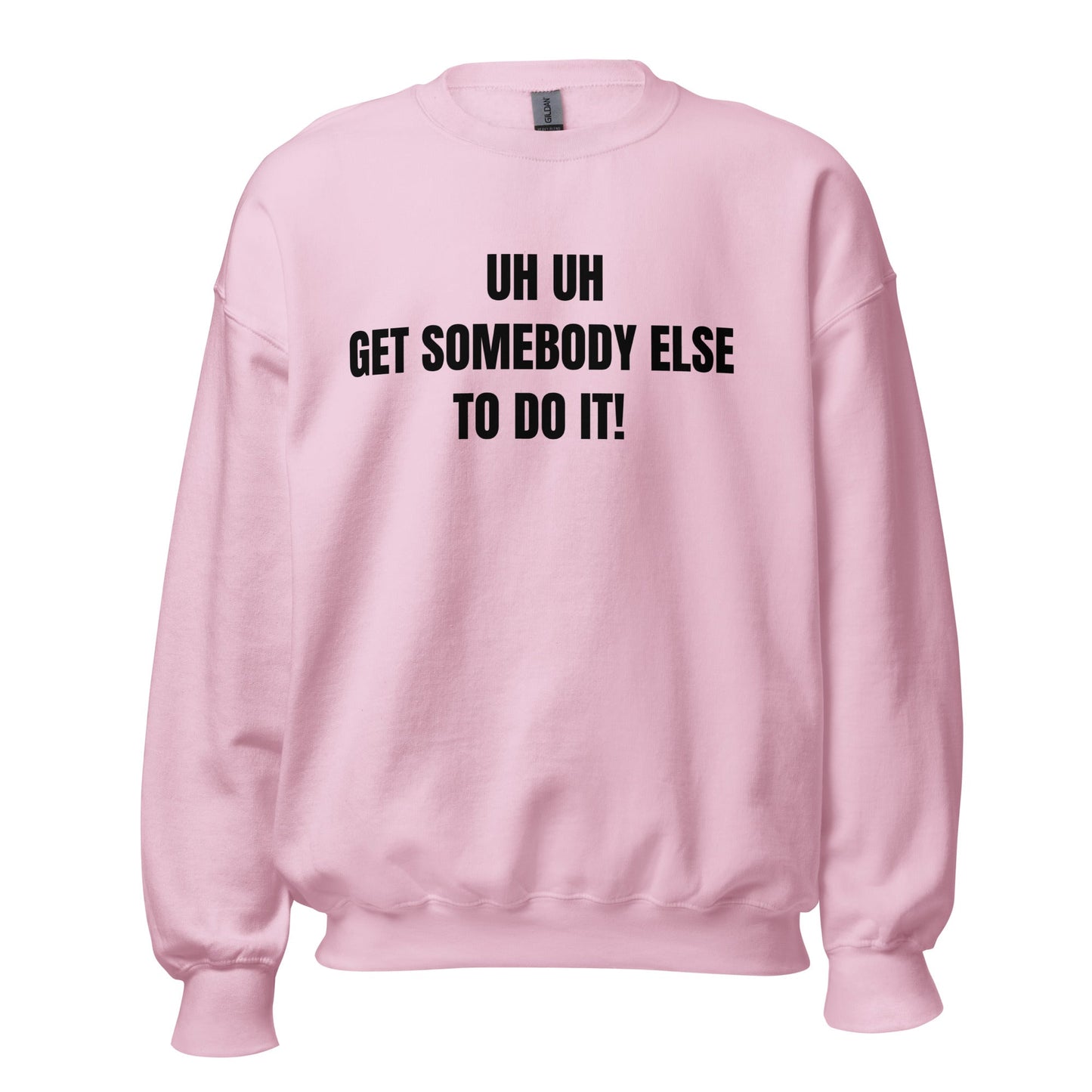 Uh Uh Get Somebody Else To Do It! Unisex Sweatshirt - Catch This Tea Shirts