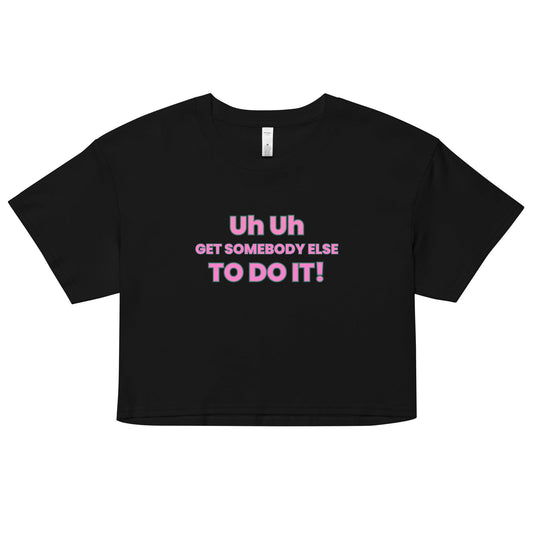 Uh Uh Get Somebody Else To Do It! Women’s crop top - Catch This Tea Shirts