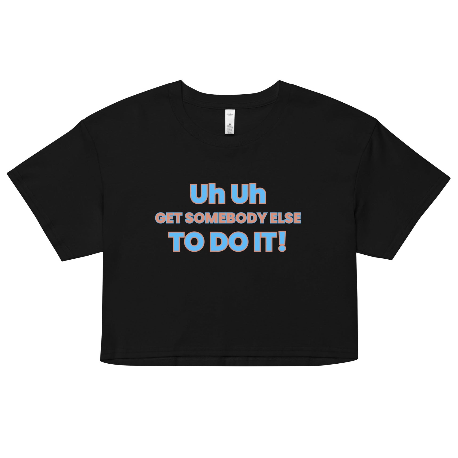 Uh Uh Get Somebody Else To Do It! Women’s crop top - Catch This Tea Shirts
