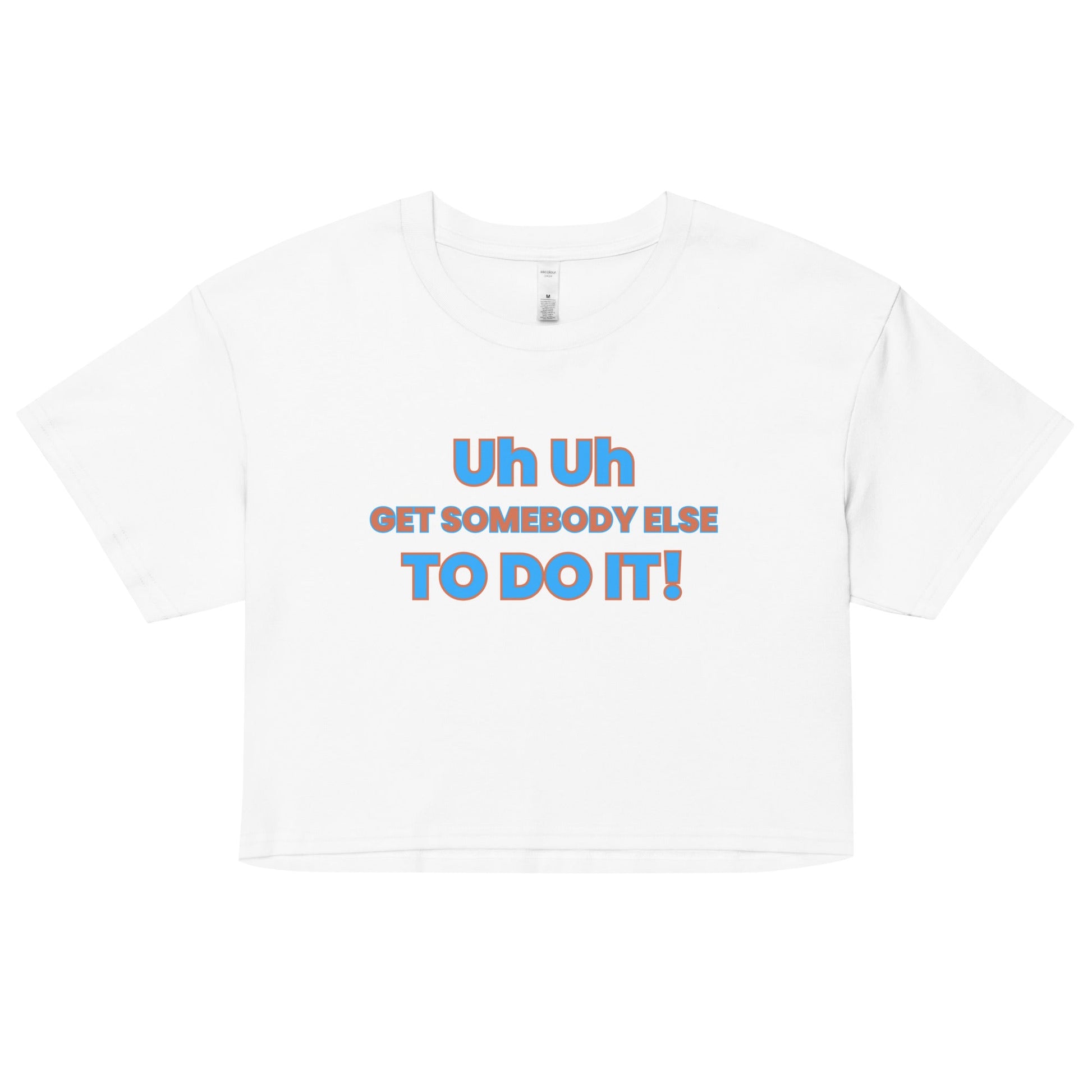 Uh Uh Get Somebody Else To Do It! Women’s crop top - Catch This Tea Shirts