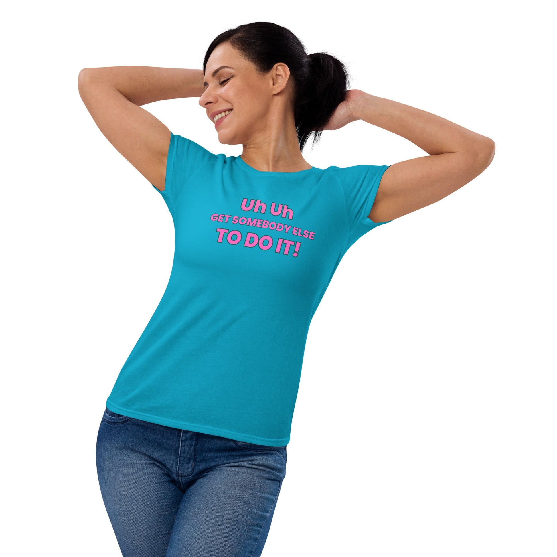 Uh Uh Get Somebody Else To Do It! Women's short sleeve t-shirt - Catch This Tea Shirts
