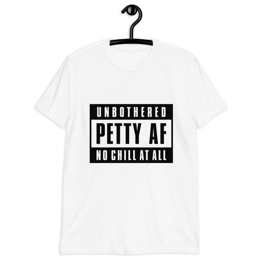 Unbothered Petty AF No Chill At All Tea-Shirt (For a Slim Fit Order A Size Down) - Catch This Tea Shirts
