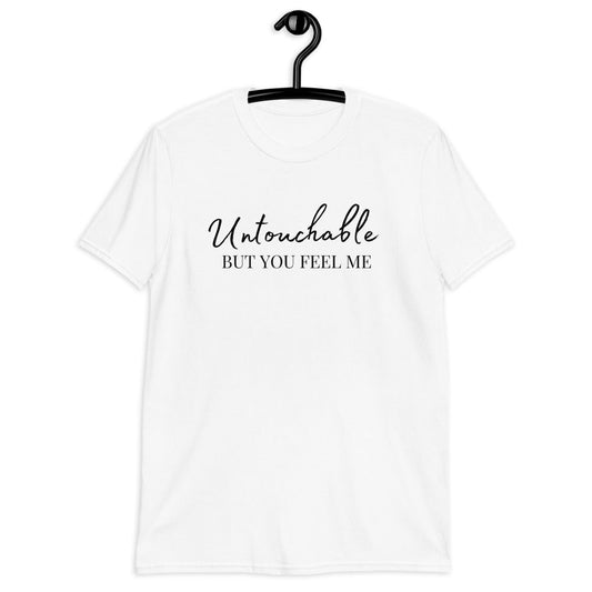 Untouchable But You Feel Me (For A Slim Fit Order A Size Down) - Catch This Tea Shirts