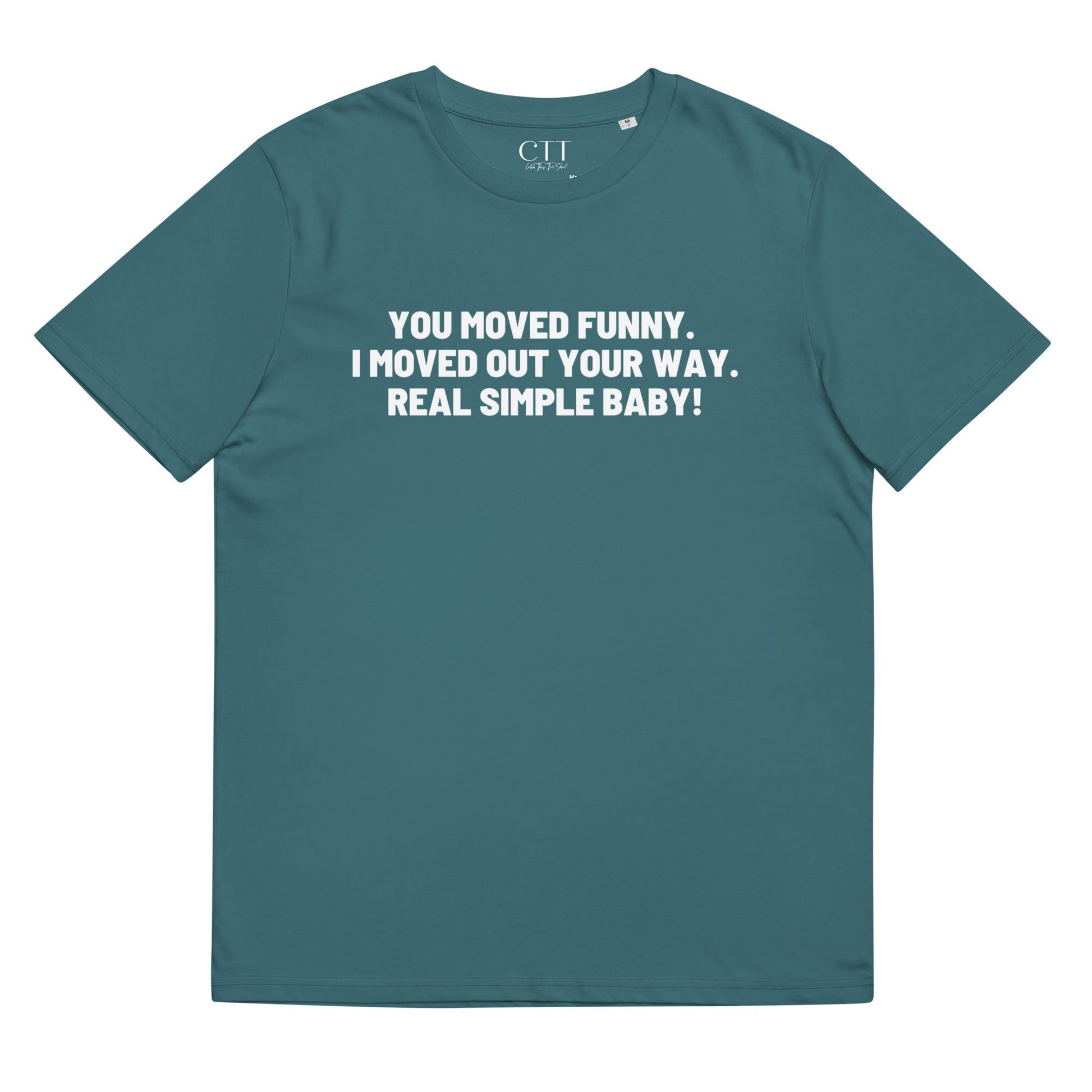 You Moved Funny. I Moved Out Your Way. Real Simple Baby.| Premium Soft Organic Cotton T-shirt | Unisex - Catch This Tea Shirt